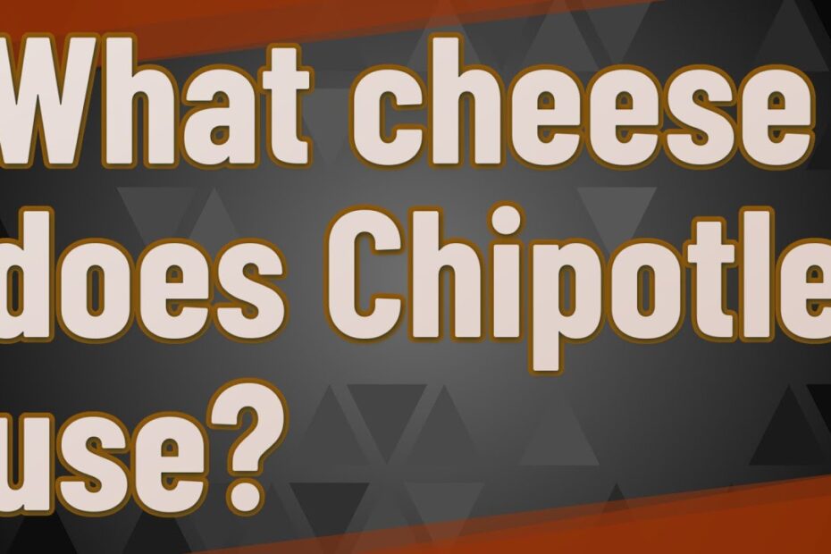 What kind of cheese does chipotle use