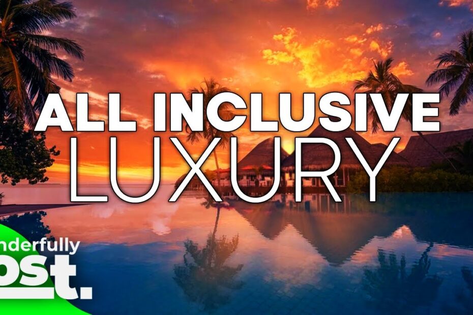 best luxury all inclusive resorts 2019